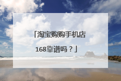 淘宝购购手机店168靠谱吗？