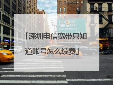 深圳电信宽带只知道账号怎么续费