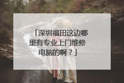 深圳福田这边哪里有专业上门维修电脑的啊?