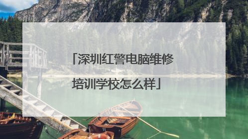 深圳红警电脑维修培训学校怎么样
