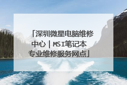 深圳微星电脑维修中心｜MSI笔记本专业维修服务网点