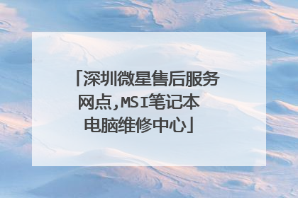 深圳微星售后服务网点,MSI笔记本电脑维修中心