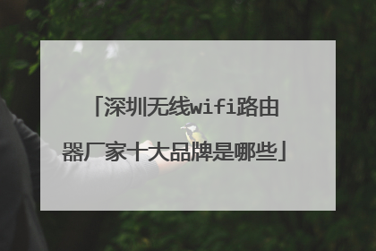 深圳无线wifi路由器厂家十大品牌是哪些