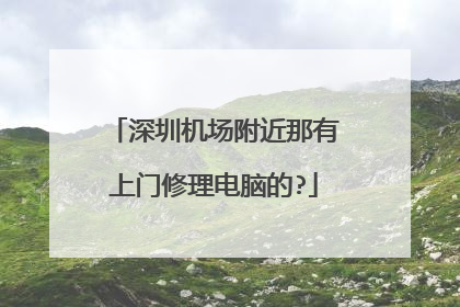 深圳机场附近那有上门修理电脑的?