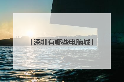 深圳有哪些电脑城