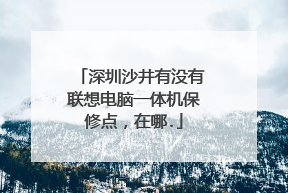 深圳沙井有没有联想电脑一体机保修点，在哪.