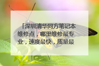 深圳清华同方笔记本维修点,哪里维修最专业,速度最快,质量最好,急急急!
