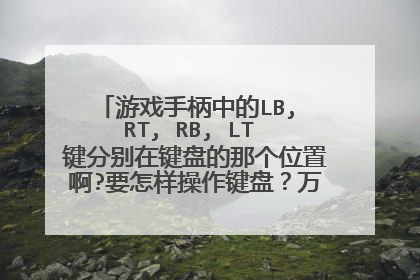 游戏手柄中的LB, RT, RB, LT 键分别在键盘的那个位置啊?要怎样操作键盘？万分感谢！！！！