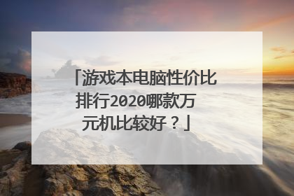 游戏本电脑性价比排行2020哪款万元机比较好?
