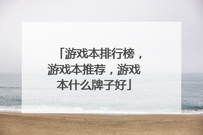 游戏本排行榜，游戏本推荐，游戏本什么牌子好