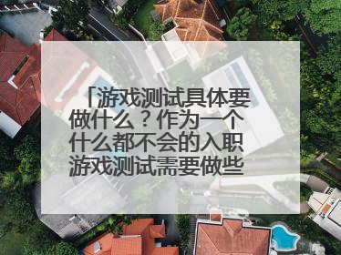 游戏测试具体要做什么?作为一个什么都不会的入职游戏测试需要做些什么麻烦帮我说下游戏测试的理解,越多越好!