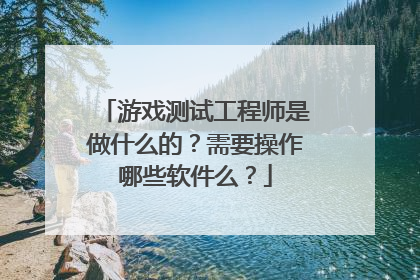 游戏测试工程师是做什么的?需要操作哪些软件么?