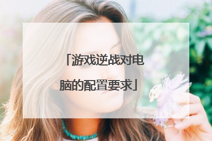 游戏逆战对电脑的配置要求