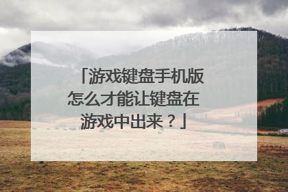 游戏键盘手机版怎么才能让键盘在游戏中出来？