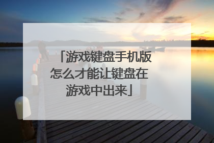 游戏键盘手机版怎么才能让键盘在游戏中出来