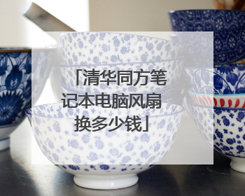 清华同方笔记本电脑风扇换多少钱