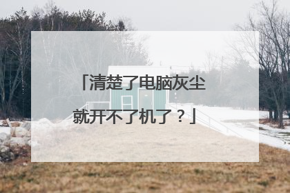 清楚了电脑灰尘就开不了机了?