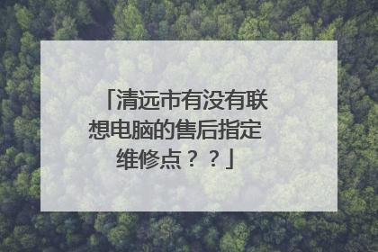 清远市有没有联想电脑的售后指定维修点？？