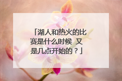 湖人和热火的比赛是什么时候 又是几点开始的？