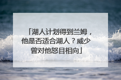 湖人计划得到兰姆，他是否适合湖人？威少曾对他怒目相向