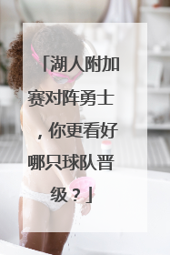 湖人附加赛对阵勇士，你更看好哪只球队晋级？