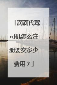 滴滴代驾司机怎么注册要交多少费用？
