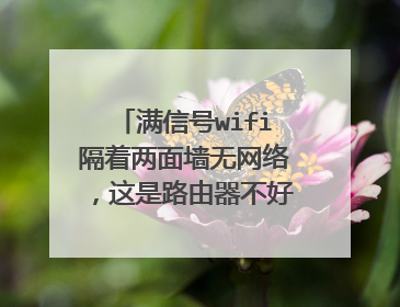 满信号wifi隔着两面墙无网络,这是路由器不好的原因吗?