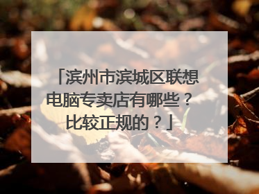 滨州市滨城区联想电脑专卖店有哪些?比较正规的?
