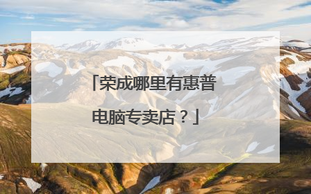 荣成哪里有惠普电脑专卖店?