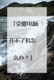 荣耀电脑开不了机怎么办?