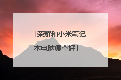 荣耀和小米笔记本电脑哪个好