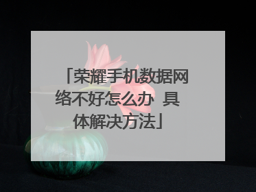 荣耀手机数据网络不好怎么办 具体解决方法