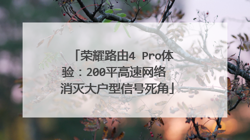 荣耀路由4 Pro体验：200平高速网络 消灭大户型信号死角