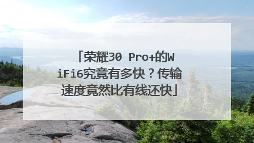 荣耀30 Pro+的WiFi6究竟有多快？传输速度竟然比有线还快