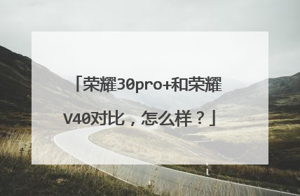 荣耀30pro+和荣耀V40对比，怎么样？