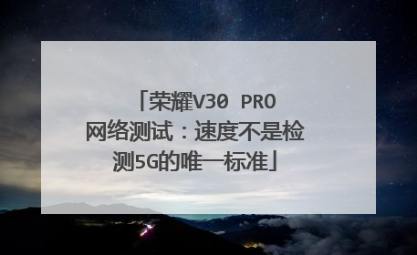 荣耀V30 PRO网络测试:速度不是检测5G的唯一标准