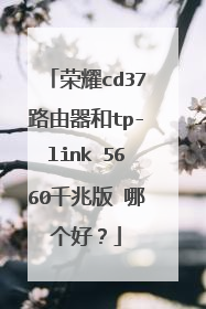 荣耀cd37路由器和tp-link 5660千兆版 哪个好?