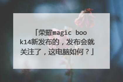 荣耀magic book14新发布的,发布会就关注了,这电脑如何?
