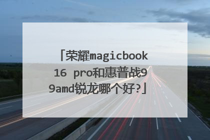 荣耀magicbook 16 pro和惠普战99amd锐龙哪个好?