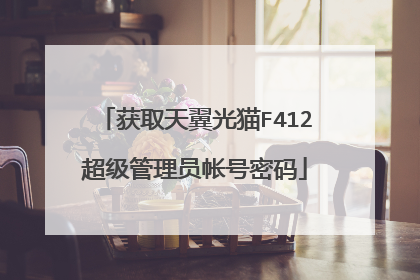 获取天翼光猫F412超级管理员帐号密码
