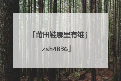 莆田鞋哪里有维jzsh4836