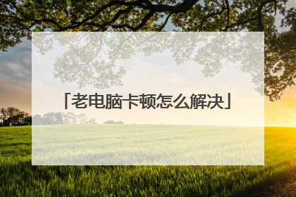 老电脑卡顿怎么解决