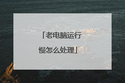 老电脑运行慢怎么处理