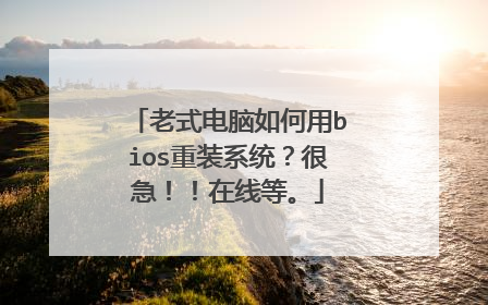 老式电脑如何用bios重装系统？很急！！在线等。