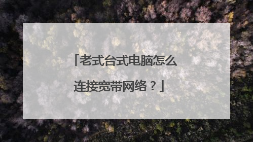 老式台式电脑怎么连接宽带网络？