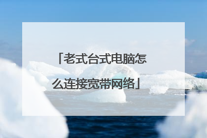老式台式电脑怎么连接宽带网络