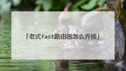 老式fast路由器怎么乔接