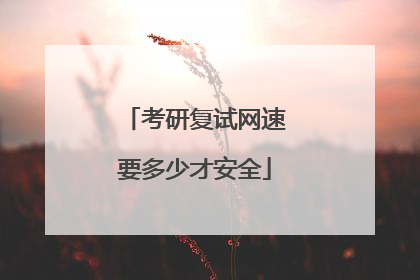 考研复试网速要多少才安全