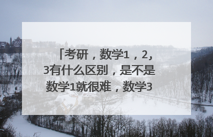 考研，数学1，2,3有什么区别，是不是数学1就很难，数学3就最简单呢？