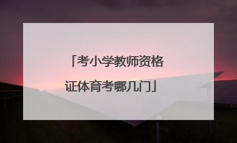 考小学教师资格证体育考哪几门